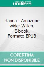 Hanna - Amazone wider Willen. E-book. Formato EPUB ebook