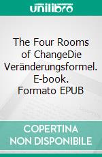 The Four Rooms of ChangeDie Veränderungsformel. E-book. Formato EPUB ebook