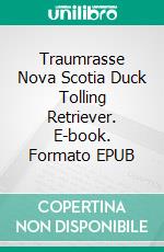 Traumrasse Nova Scotia Duck Tolling Retriever. E-book. Formato EPUB ebook
