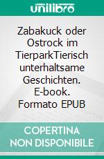Zabakuck oder Ostrock im TierparkTierisch unterhaltsame Geschichten. E-book. Formato EPUB ebook