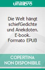 Die Welt hängt schiefGedichte und Anekdoten. E-book. Formato EPUB ebook