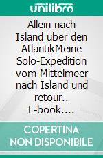 Allein nach Island über den AtlantikMeine Solo-Expedition vom Mittelmeer nach Island und retour.. E-book. Formato EPUB ebook