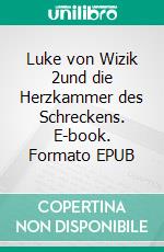 Luke von Wizik 2und die Herzkammer des Schreckens. E-book. Formato EPUB ebook