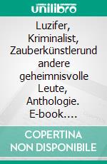 Luzifer, Kriminalist, Zauberkünstlerund andere geheimnisvolle Leute, Anthologie. E-book. Formato EPUB ebook