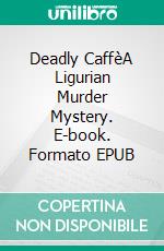 Deadly CaffèA Ligurian Murder Mystery. E-book. Formato EPUB ebook