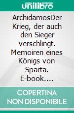 ArchidamosDer Krieg, der auch den Sieger verschlingt. Memoiren eines Königs von Sparta. E-book. Formato EPUB ebook