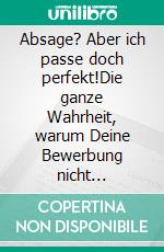 Absage? Aber ich passe doch perfekt!Die ganze Wahrheit, warum Deine Bewerbung nicht erfolgreich ist!. E-book. Formato EPUB ebook