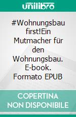 #Wohnungsbau first!Ein Mutmacher für den Wohnungsbau. E-book. Formato EPUB ebook