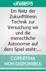 Im Netz der ZukunftWenn Technik zur Versuchung wir und die menschliche Autonomie auf dem Spiel steht: Ein packender Near-Future-Thriller. E-book. Formato EPUB ebook
