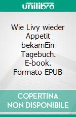 Wie Livy wieder Appetit bekamEin Tagebuch. E-book. Formato EPUB ebook