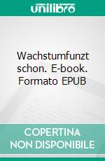 Wachstumfunzt schon. E-book. Formato EPUB ebook