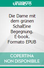 Die Dame mit dem grünen SchalEine Begegnung. E-book. Formato EPUB ebook
