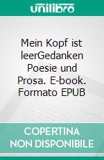 Mein Kopf ist leerGedanken Poesie und Prosa. E-book. Formato EPUB ebook