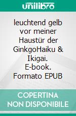 leuchtend gelb vor meiner Haustür der GinkgoHaiku & Ikigai. E-book. Formato EPUB ebook
