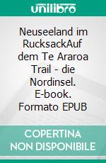 Neuseeland im RucksackAuf dem Te Araroa Trail - die Nordinsel. E-book. Formato EPUB ebook
