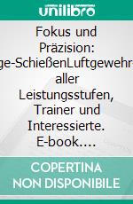 Fokus und Präzision: Luftgewehr-Auflage-SchießenLuftgewehr-Auflage-Schützen aller Leistungsstufen, Trainer und Interessierte. E-book. Formato EPUB ebook