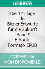 Die 12 Flüge der BienenEntwürfe für die Zukunft - Band 9. E-book. Formato EPUB ebook