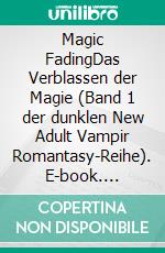 Magic FadingDas Verblassen der Magie (Band 1 der dunklen New Adult Vampir Romantasy-Reihe). E-book. Formato EPUB ebook