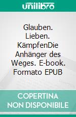 Glauben. Lieben. KämpfenDie Anhänger des Weges. E-book. Formato EPUB ebook