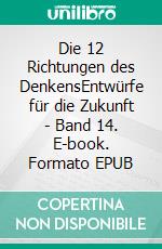 Die 12 Richtungen des DenkensEntwürfe für die Zukunft - Band 14. E-book. Formato EPUB ebook