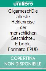 GilgameschDie älteste Heldenreise der menschlichen Geschichte.. E-book. Formato EPUB ebook