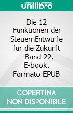 Die 12 Funktionen der SteuernEntwürfe für die Zukunft - Band 22. E-book. Formato EPUB ebook