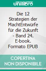 Die 12 Strategien der MachtEntwürfe für die Zukunft - Band 24. E-book. Formato EPUB ebook