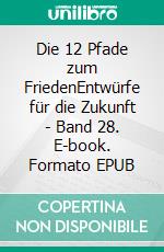 Die 12 Pfade zum FriedenEntwürfe für die Zukunft - Band 28. E-book. Formato EPUB ebook