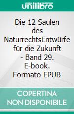 Die 12 Säulen des NaturrechtsEntwürfe für die Zukunft - Band 29. E-book. Formato EPUB ebook