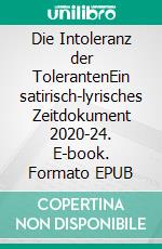 Die Intoleranz der TolerantenEin satirisch-lyrisches Zeitdokument 2020-24. E-book. Formato EPUB ebook
