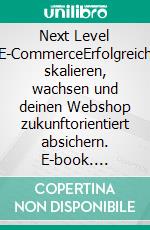 Next Level E-CommerceErfolgreich skalieren, wachsen und deinen Webshop zukunftorientiert absichern. E-book. Formato EPUB ebook