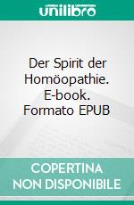Der Spirit der Homöopathie. E-book. Formato EPUB ebook