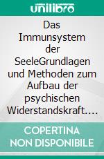 Das Immunsystem der SeeleGrundlagen und Methoden zum Aufbau der psychischen Widerstandskraft. E-book. Formato EPUB ebook