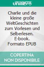 Charlie und die kleine große WeltGeschichten zum Vorlesen und Selberlesen. E-book. Formato EPUB ebook