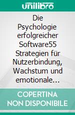Die Psychologie erfolgreicher Software55 Strategien für Nutzerbindung, Wachstum und emotionale Produktresonanz. E-book. Formato EPUB ebook