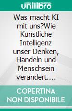 Was macht KI mit uns?Wie Künstliche Intelligenz unser Denken, Handeln und Menschsein verändert. E-book. Formato EPUB ebook