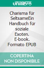 Charisma für SeltsameEin Handbuch für soziale Exoten. E-book. Formato EPUB ebook