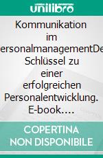 Kommunikation im PersonalmanagementDer Schlüssel zu einer erfolgreichen Personalentwicklung. E-book. Formato EPUB ebook