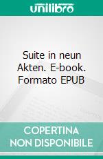 Suite in neun Akten. E-book. Formato EPUB ebook