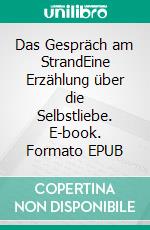 Das Gespräch am StrandEine Erzählung über die Selbstliebe. E-book. Formato EPUB ebook