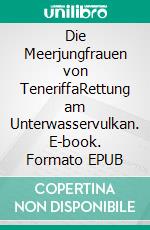Die Meerjungfrauen von TeneriffaRettung am Unterwasservulkan. E-book. Formato EPUB ebook