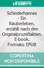 Schinderhannes - Ein Räuberleben, erzählt nach den Originalprozeßakten. E-book. Formato EPUB ebook