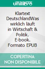 Klartext DeutschlandWas wirklich läuft in Wirtschaft & Politik. E-book. Formato EPUB ebook