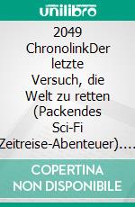 2049 ChronolinkDer letzte Versuch, die Welt zu retten (Packendes Sci-Fi Zeitreise-Abenteuer). E-book. Formato EPUB ebook