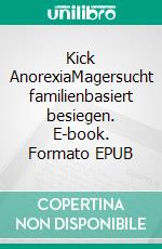Kick AnorexiaMagersucht familienbasiert besiegen. E-book. Formato EPUB ebook