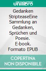 Gedanken StripteaseEine Sammlung an Gedanken, Sprüchen und Poesie. E-book. Formato EPUB ebook