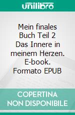 Mein finales Buch Teil 2 Das Innere in meinem Herzen. E-book. Formato EPUB ebook