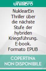 NuklearEin Thriller über die nächste Stufe der hybriden Kriegsführung. E-book. Formato EPUB ebook