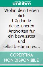 Wohin dein Leben dich trägtFinde deine inneren Antworten für ein bewusstes und selbstbestimmtes Leben im Einklang mit dir. E-book. Formato EPUB ebook