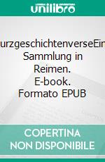 KurzgeschichtenverseEine Sammlung in Reimen. E-book. Formato EPUB ebook